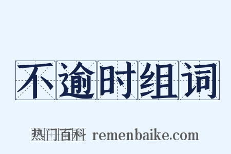 不逾时组词是什么意思的图片